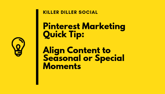 Pinterest Marketing Quick Tip Align Content to Seasonal or Special Moments by killer diller social.com